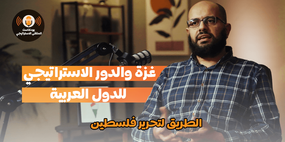 بودكاست الملتقى: غزة والدور الاستراتيجي للدول العربية